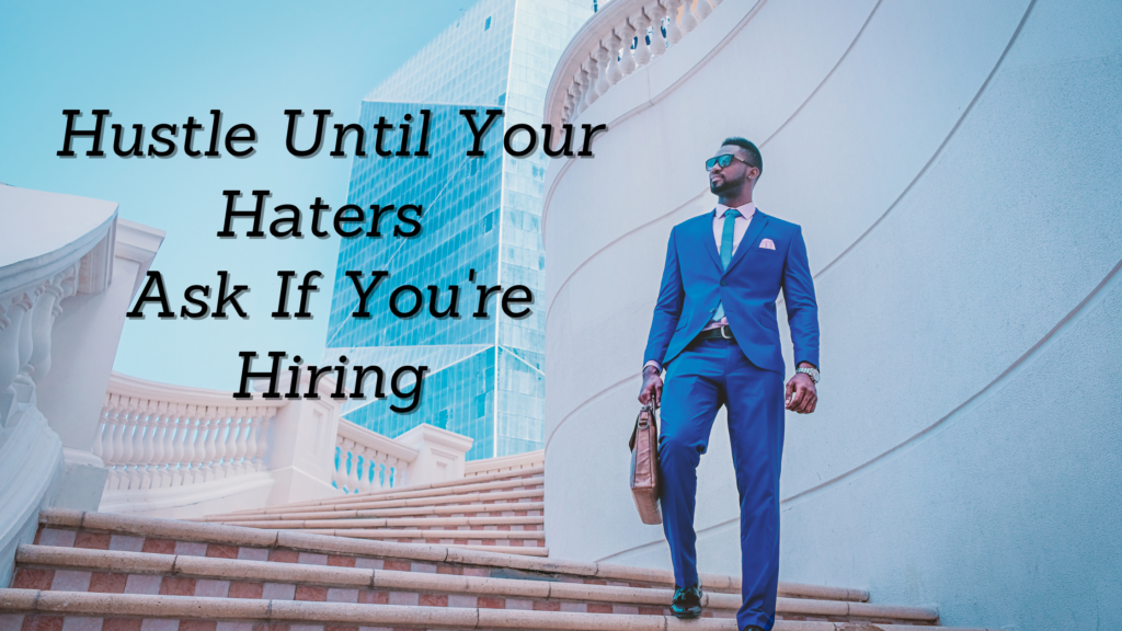 Hustle until your Haters Ask If You're Hiring