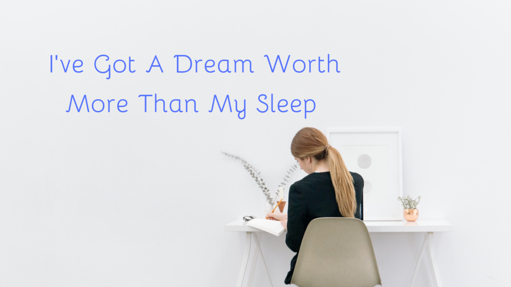 I've Got A Dream Worth More Than My Sleep