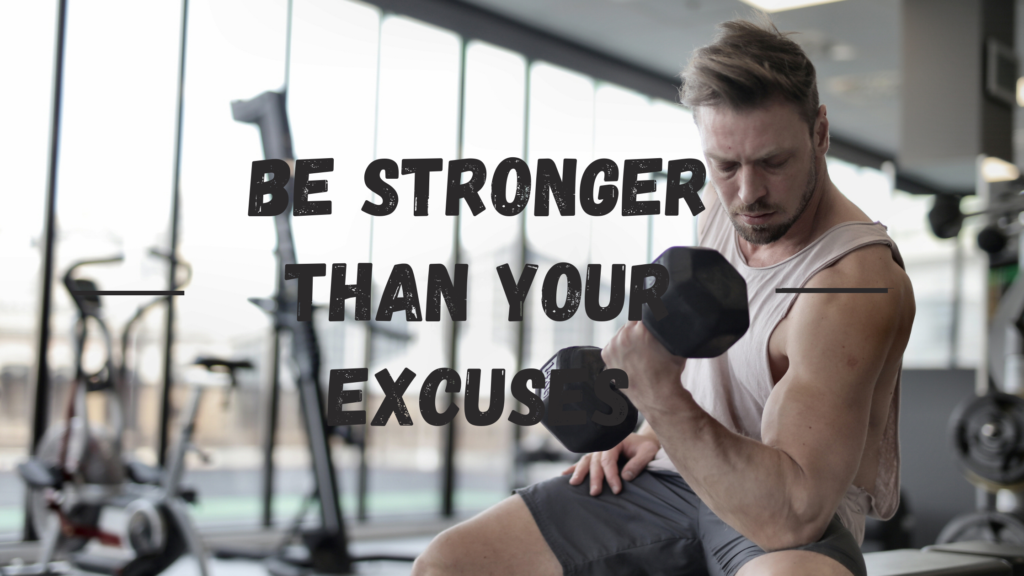 Be Stronger Than You Excuses