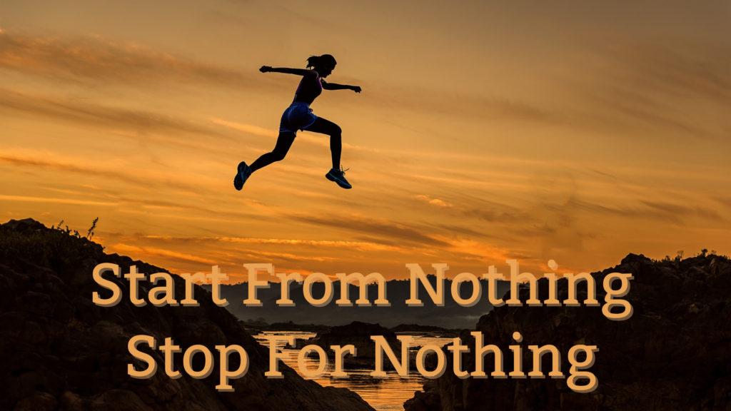 Start From Nothing And Stop For Nothing