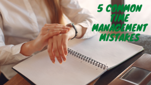 5 Common Time Management Mistakes